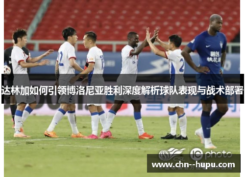 达林加如何引领博洛尼亚胜利深度解析球队表现与战术部署 达林加如何引领博洛尼亚胜利深度解析球队表现与战术部署