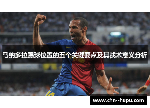 马纳多拉踢球位置的五个关键要点及其战术意义分析